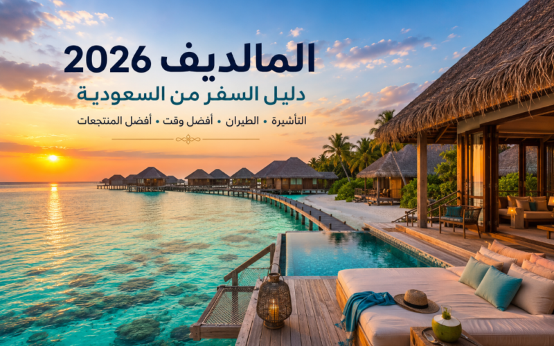 المالديف 2026: دليل السفر من السعودية والتأشيرة والطيران وأفضل المنتجعات