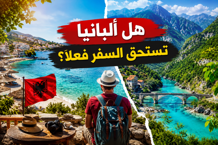 هل ألبانيا تستحق السفر فعلًا؟ الأشياء الجميلة والعيوب التي لا يخبرك بها أحد