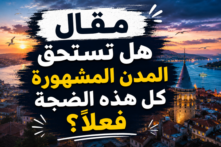 هل تستحق المدن المشهورة كل هذه الضجة فعلًا؟
